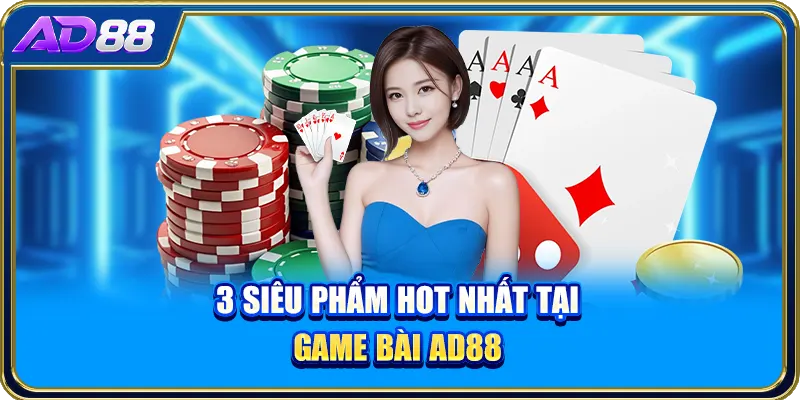3 siêu phẩm hot nhất tại game bài AD88