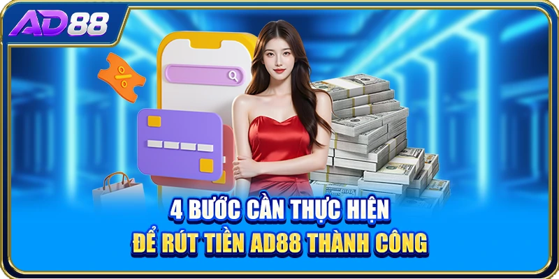 4 bước cần thực hiện để rút tiền AD88 thành công
