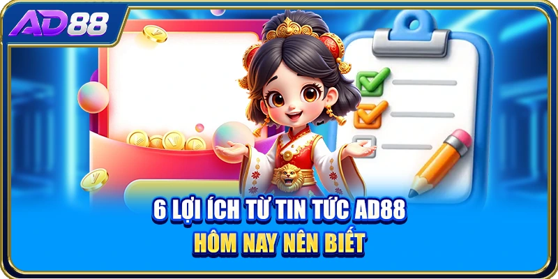 6 lợi ích từ tin tức AD88 hôm nay nên biết