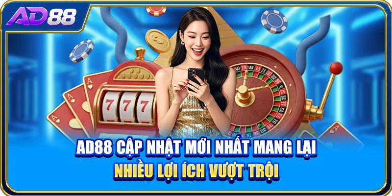 AD88 cập nhật mới nhất mang lại nhiều lợi ích vượt trội