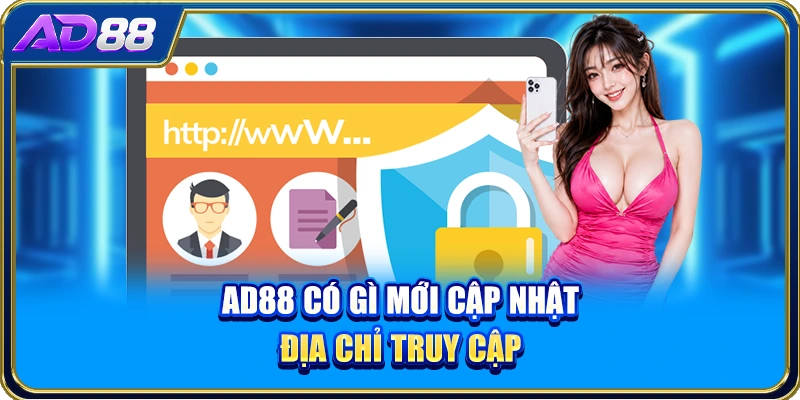 AD88 có gì mới cập nhật địa chỉ truy cập