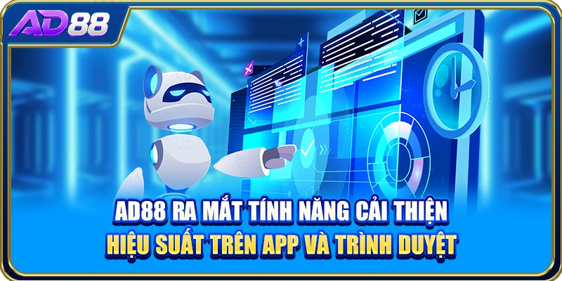 AD88 ra mắt tính năng cải thiện hiệu suất trên app và trình duyệt