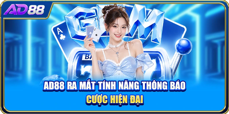 AD88 ra mắt tính năng thông báo cược hiện đại