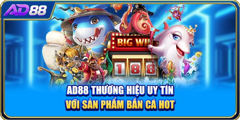 AD88 thương hiệu uy tín với sản phẩm bắn cá hot