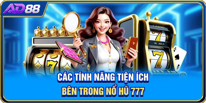 Các tính năng tiện ích bên trong Nổ hũ 777