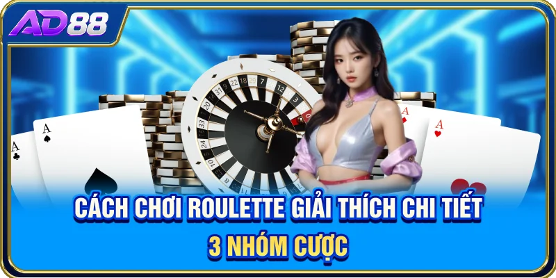 Cách Chơi Roulette - Giải Thích Chi Tiết 3 Nhóm Cược