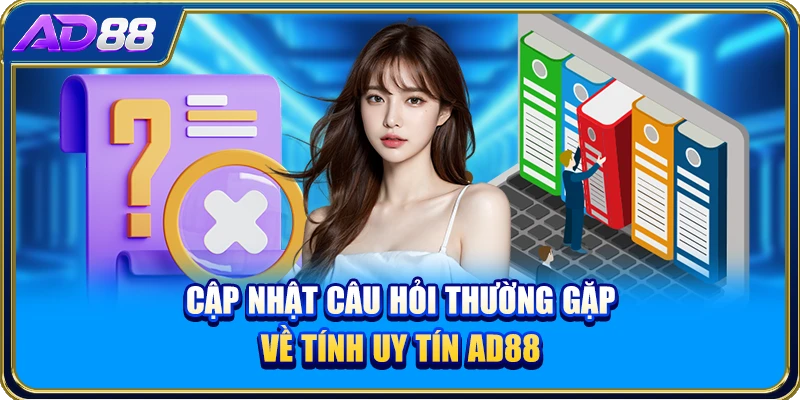 Cập nhật câu hỏi thường gặp về tính uy tín AD88