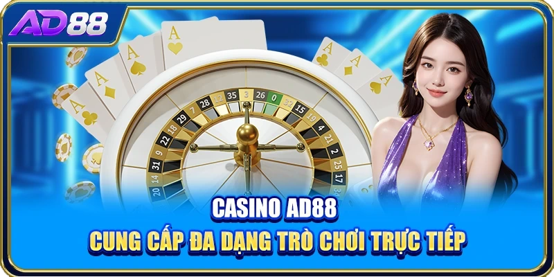 Casino AD88 cung cấp đa dạng trò chơi trực tiếp