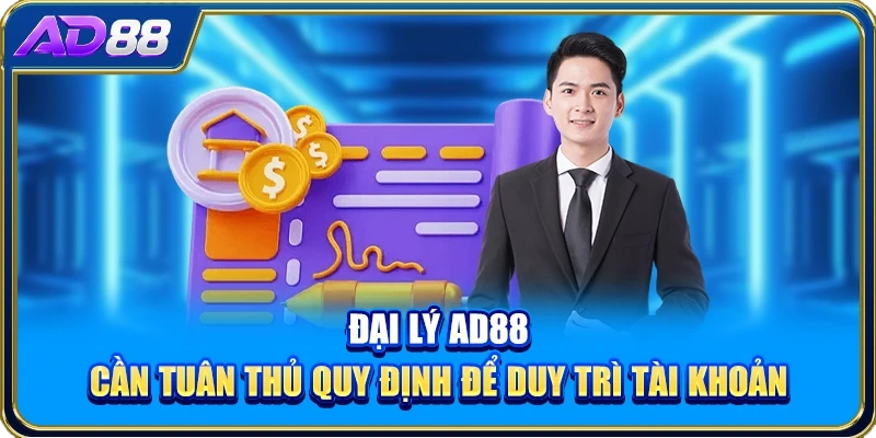 Đại lý AD88 cần tuân thủ quy định để duy trì tài khoản