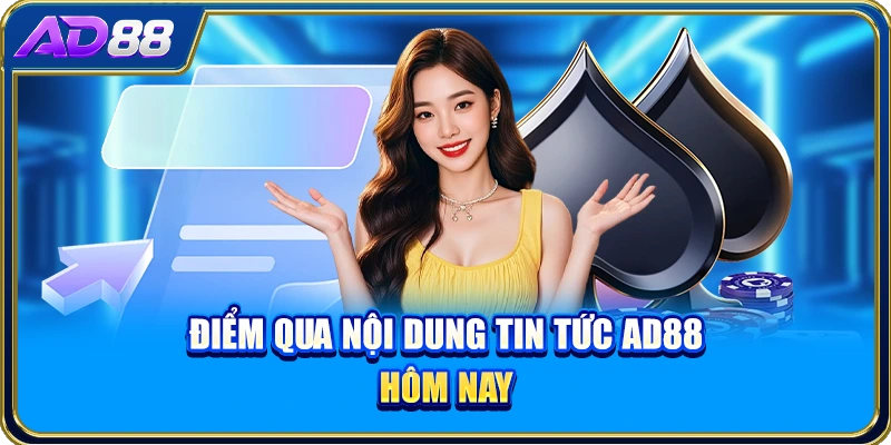 Điểm qua nội dung tin tức AD88 hôm nay