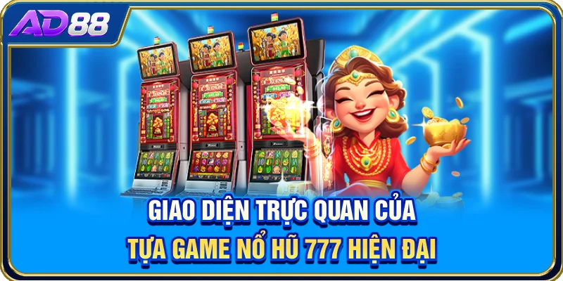 Giao diện trực quan của tựa game Nổ hũ 777 hiện đại