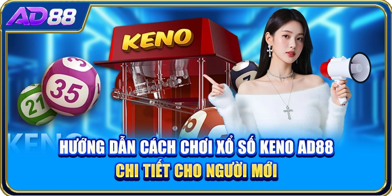 Hướng Dẫn Chơi Xổ Số Keno AD88 Chi Tiết Cho Người Mới