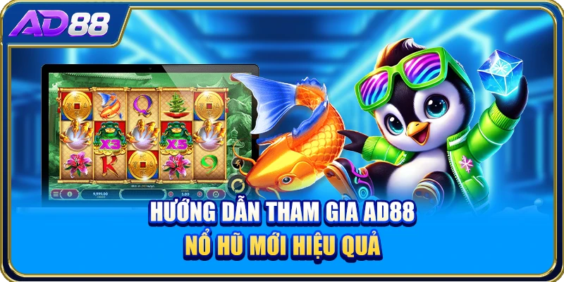 Hướng dẫn tham gia AD88 nổ hũ mới hiệu quả