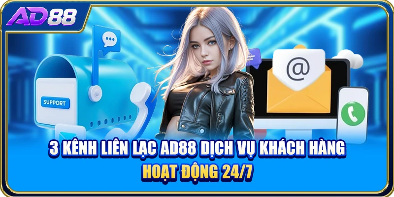 3 kênh liên lạc AD88 dịch vụ khách hàng hoạt động 24/7