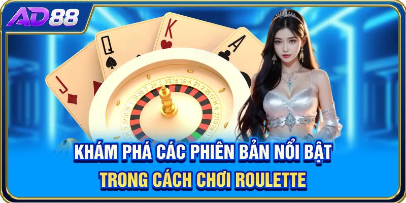 Khám phá các phiên bản nổi bật trong cách chơi Roulette