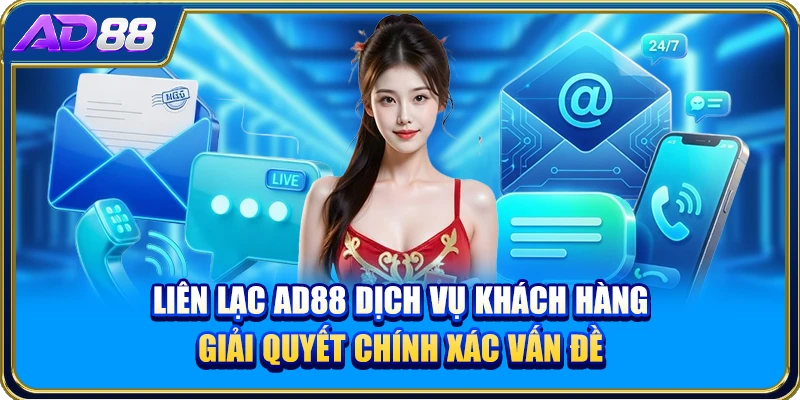 Liên lạc AD88 dịch vụ khách hàng giải quyết chính xác vấn đề