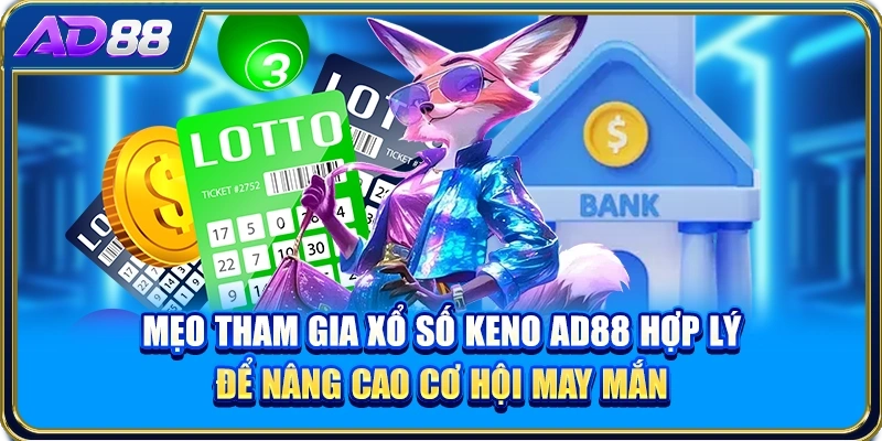 Mẹo tham gia xổ số Keno AD88 hợp lý để nâng cao cơ hội may mắn