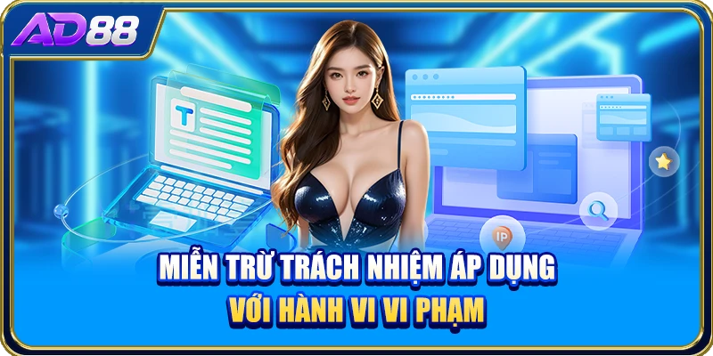 Miễn trừ trách nhiệm áp dụng với hành vi vi phạm