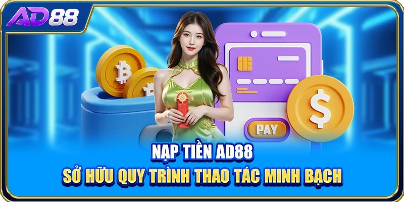 Nạp tiền AD88 sở hữu quy trình thao tác minh bạch