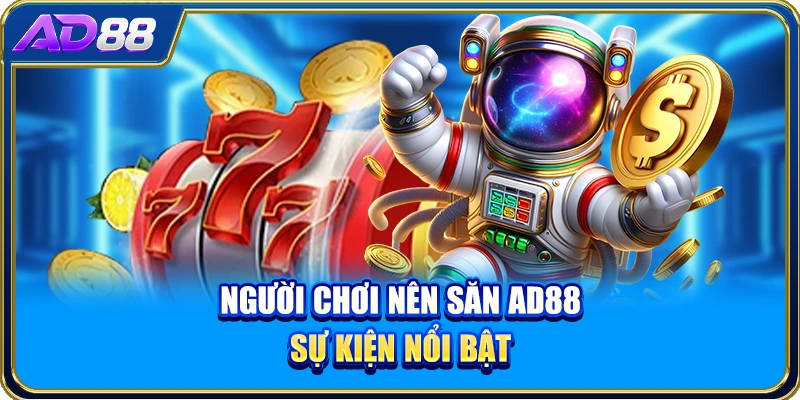 Người chơi nên săn AD88 sự kiện nổi bật