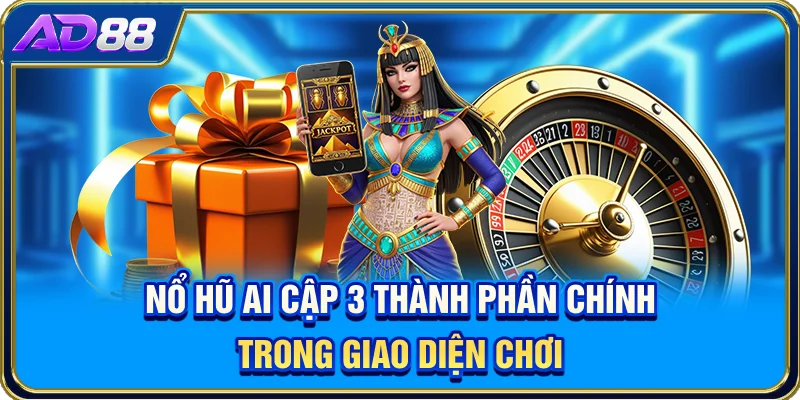 Nổ Hũ Ai Cập - 3 Thành Phần Chính Trong Giao Diện Chơi