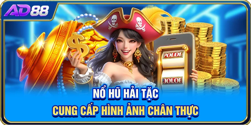 Nổ hũ Hải Tặc cung cấp hình ảnh chân thực