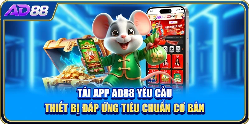 Tải app AD88 yêu cầu thiết bị đáp ứng tiêu chuẩn cơ bản