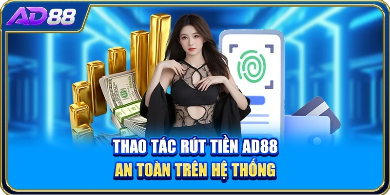 Thao tác rút tiền AD88 an toàn trên hệ thống