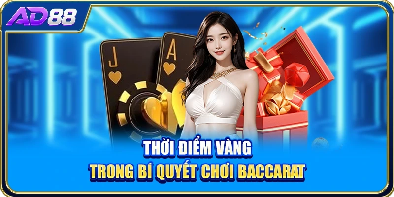 Thời điểm vàng trong bí quyết chơi Baccarat