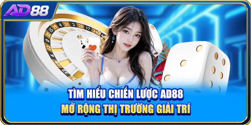 Tìm hiểu chiến lược AD88 mở rộng thị trường giải trí