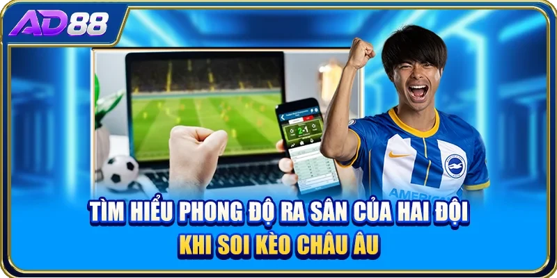 Tìm hiểu phong độ ra sân của hai đội khi soi kèo châu Âu