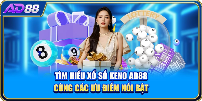 Tìm hiểu xổ số Keno AD88 cùng các ưu điểm nổi bật