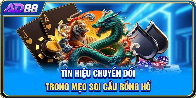 Tín hiệu chuyển đổi trong mẹo soi cầu Rồng Hổ