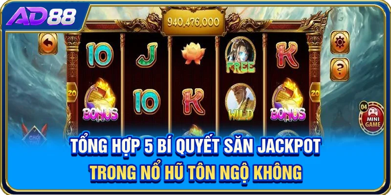 Tổng hợp 5 bí quyết săn jackpot trong nổ hũ Tôn Ngộ Không