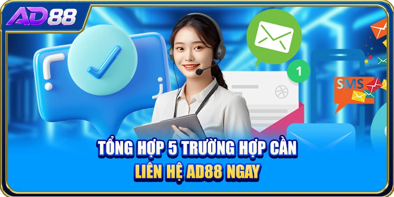 Tổng hợp 5 trường hợp cần liên hệ AD88 ngay