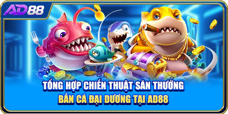 Tổng hợp chiến thuật săn thưởng bắn cá đại dương tại AD88