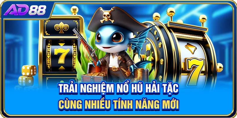 Trải nghiệm Nổ hũ Hải Tặc cùng nhiều tính năng mới