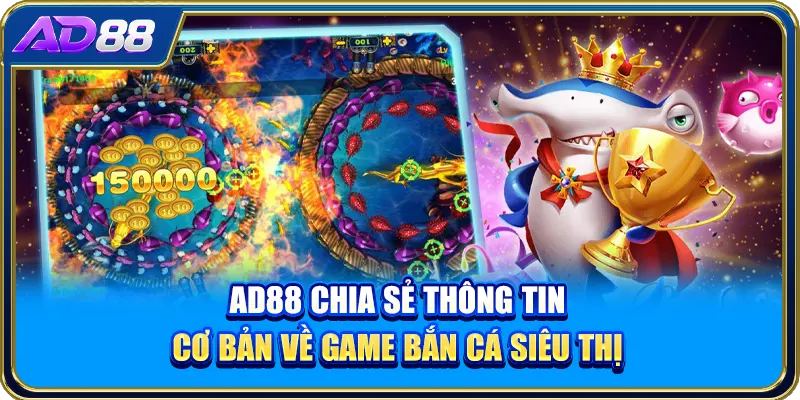 AD88 chia sẻ thông tin cơ bản về game bắn cá siêu thị