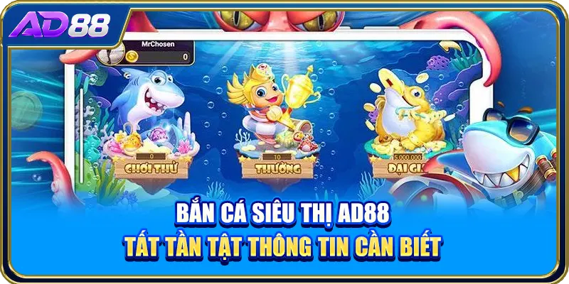Bắn Cá Siêu Thị AD88 - Tất Tần Tật Thông Tin Cần Biết