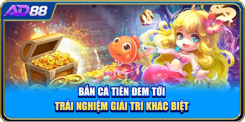 Bắn cá tiên đem tới trải nghiệm giải trí khác biệt