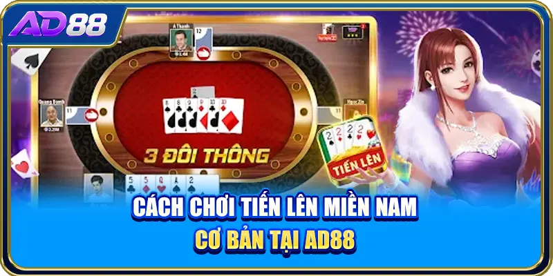 Cách chơi Tiến Lên miền Nam cơ bản tại AD88