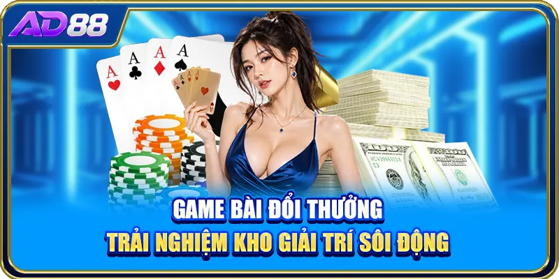 Game Bài Đổi Thưởng - Trải Nghiệm Kho Giải Trí Sôi Động