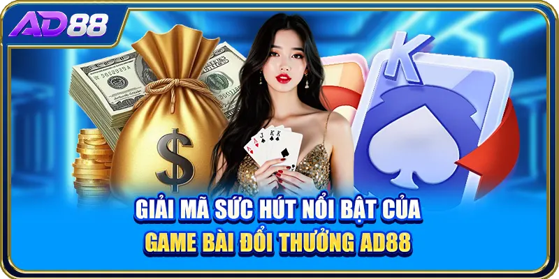 Giải mã sức hút nổi bật của game bài đổi thưởng AD88