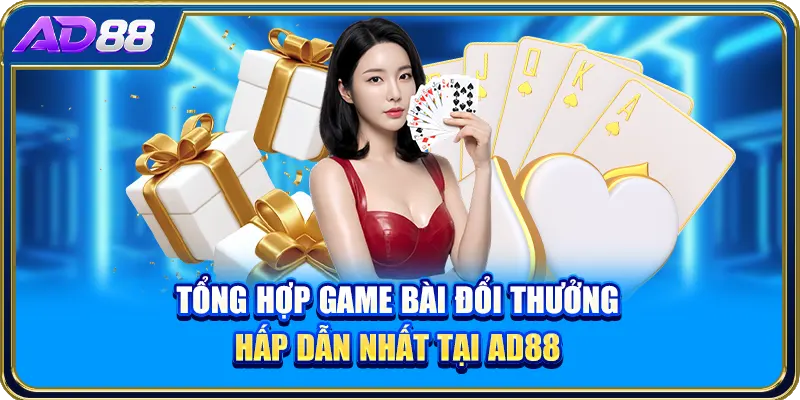 Tổng hợp game bài đổi thưởng hấp dẫn nhất tại AD88